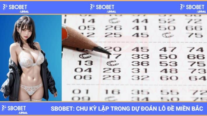 SBOBET: Chu kỳ lặp trong dự đoán lô đề miền bắc