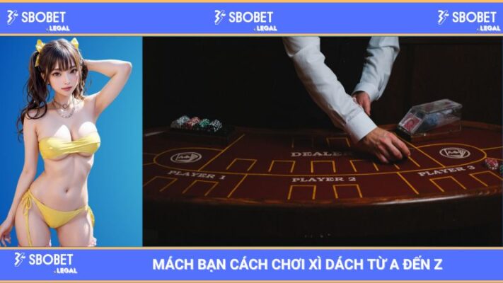 Nhà Cái SBOBET Mách Bạn Cách Chơi Xì Dách Từ A Đến Z