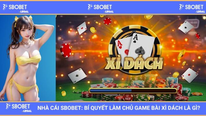 Nhà Cái SBOBET: Bí Quyết Làm Chủ Game Bài Xì Dách Là Gì?