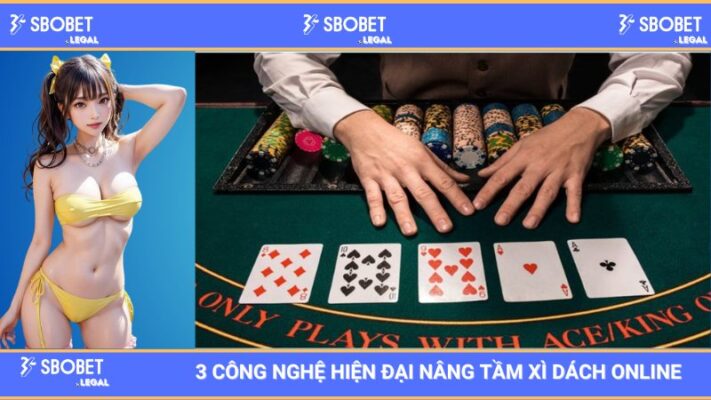 3 công nghệ hiện đại nâng tầm Xì Dách online của SBOBET