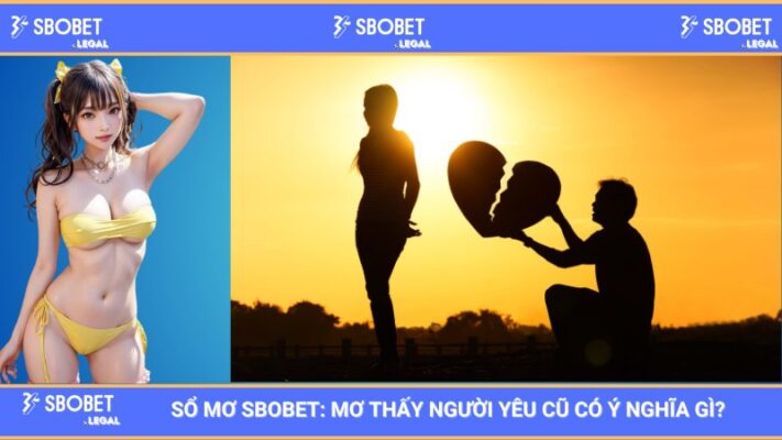 Sổ mơ SBOBET: Mơ thấy người yêu cũ có ý nghĩa gì? 