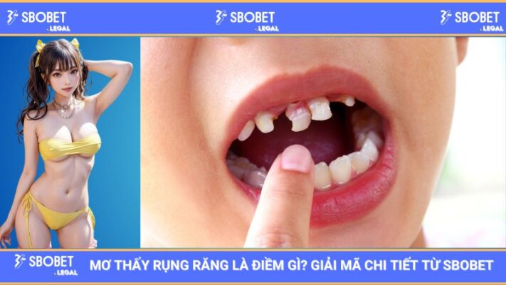Mơ thấy rụng răng là điềm gì? Giải mã chi tiết từ SBOBET