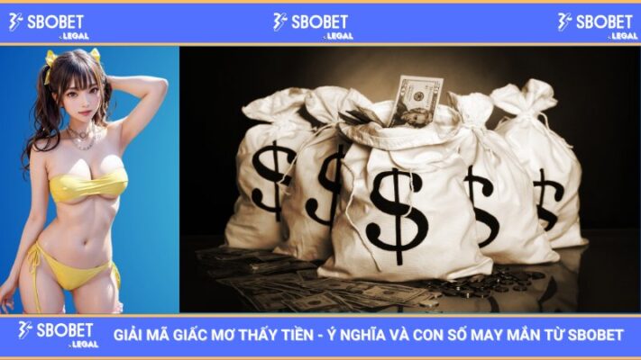 Giải mã giấc mơ thấy tiền - Ý nghĩa và con số may mắn từ SBOBET